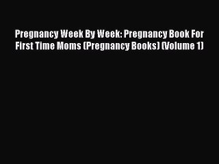 [PDF] Pregnancy Week By Week: Pregnancy Book For First Time Moms (Pregnancy Books) (Volume