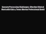 READ book  Sensory Processing Challenges: Effective Clinical Work with Kids & Teens (Norton