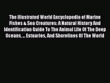 Read Books The Illustrated World Encyclopedia of Marine Fishes & Sea Creatures: A Natural History