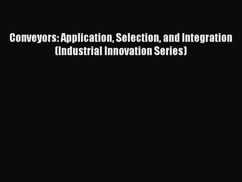 READbook Conveyors: Application Selection and Integration (Industrial Innovation Series) BOOK