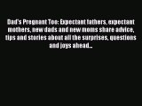 [Read PDF] Dad's Pregnant Too: Expectant fathers expectant mothers new dads and new moms share