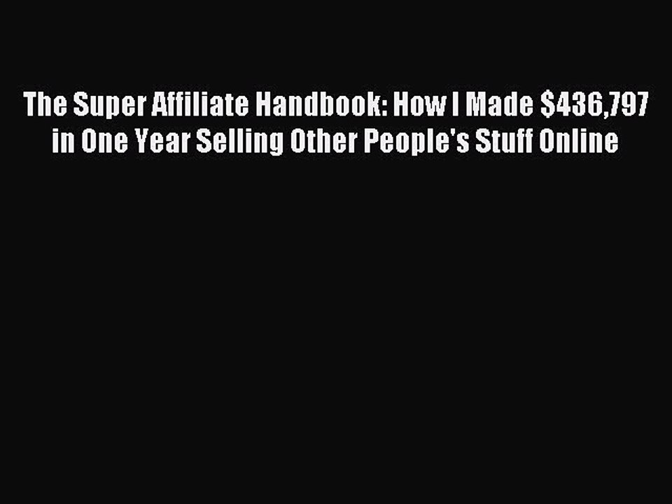 Read The Super Affiliate Handbook: How I Made $436797 in One Year Selling Other People's Stuff