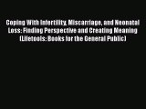 [Read PDF] Coping With Infertility Miscarriage and Neonatal Loss: Finding Perspective and Creating