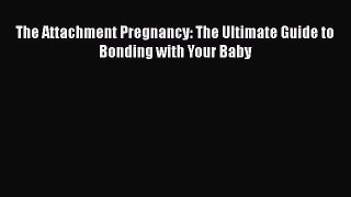 [PDF] The Attachment Pregnancy: The Ultimate Guide to Bonding with Your Baby  Read Online