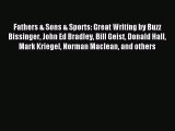 Read Fathers & Sons & Sports: Great Writing by Buzz Bissinger John Ed Bradley Bill Geist Donald