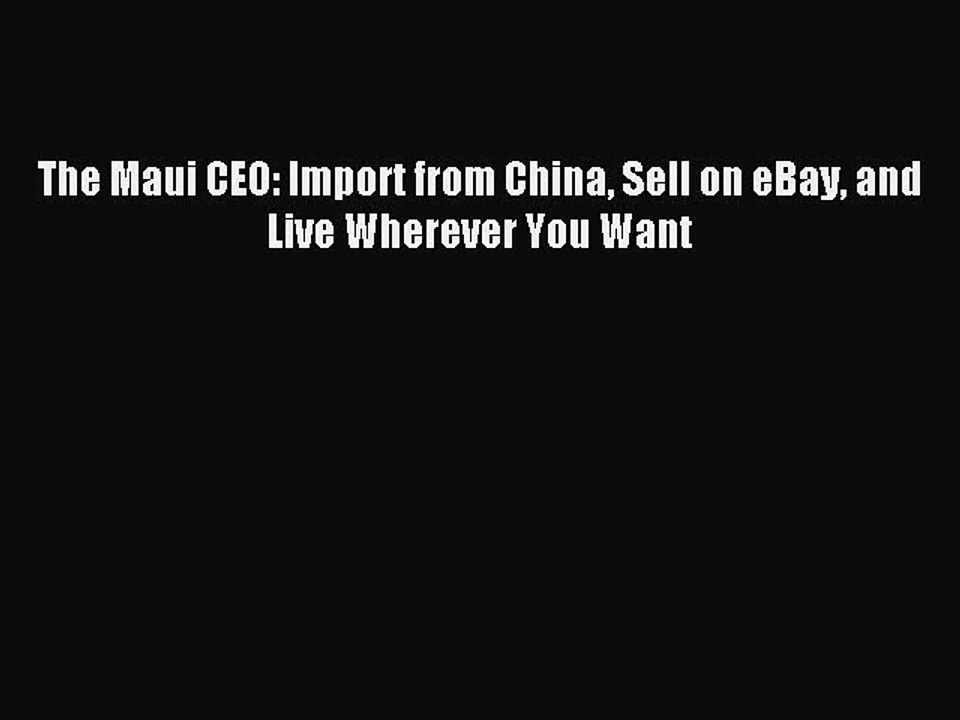 Download The Maui CEO: Import from China Sell on eBay and Live Wherever You Want PDF Free