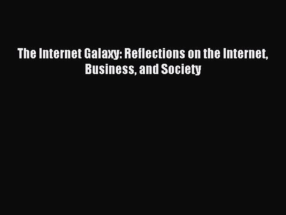 Read The Internet Galaxy: Reflections on the Internet Business and Society PDF Free