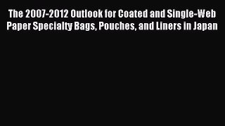 Read The 2007-2012 Outlook for Coated and Single-Web Paper Specialty Bags Pouches and Liners