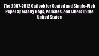 Read The 2007-2012 Outlook for Coated and Single-Web Paper Specialty Bags Pouches and Liners