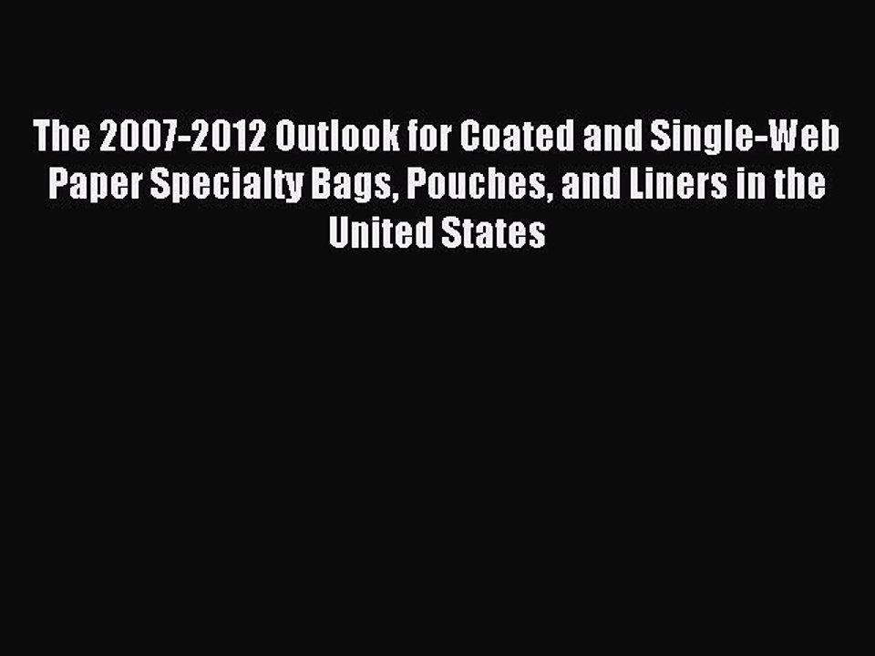Read The 2007-2012 Outlook for Coated and Single-Web Paper Specialty Bags Pouches and Liners