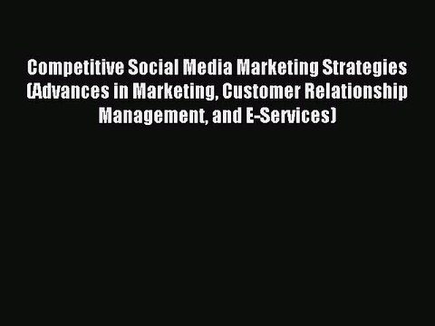 Read Competitive Social Media Marketing Strategies (Advances in Marketing Customer Relationship