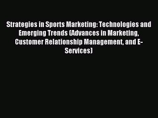 Download Strategies in Sports Marketing: Technologies and Emerging Trends (Advances in Marketing