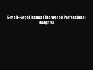 Read E-mail--Legal Issues (Thorogood Professional Insights) Ebook Free