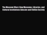 Read The Museum Effect: How Museums Libraries and Cultural Institutions Educate and Civilize