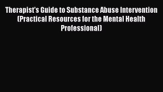 Read Therapist's Guide to Substance Abuse Intervention (Practical Resources for the Mental