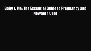 [Read PDF] Baby & Me: The Essential Guide to Pregnancy and Newborn Care Free Books