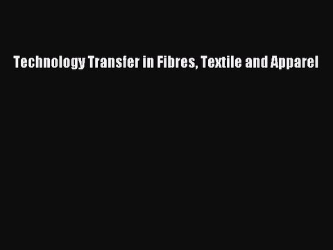 Read Technology Transfer in Fibres Textile and Apparel PDF Free