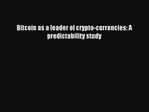 Read Bitcoin as a leader of crypto-currencies: A predictability study Ebook Free