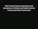 Read Child-Friendly Therapy: Biopsychosocial Innovations for Children and Families (Norton