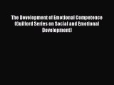 Read The Development of Emotional Competence (Guilford Series on Social and Emotional Development)