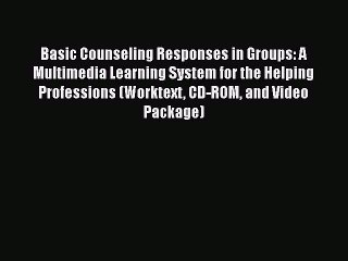 Download Video: read now Basic Counseling Responses in Groups: A Multimedia Learning System for the Helping