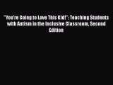 Read Book You're Going to Love This Kid!: Teaching Students with Autism in the Inclusive Classroom