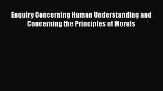 Read Book Enquiry Concerning Human Understanding and Concerning the Principles of Morals ebook