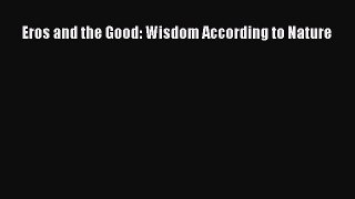 Read Book Eros and the Good: Wisdom According to Nature PDF Free