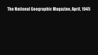 Read Books The National Geographic Magazine April 1945 ebook textbooks