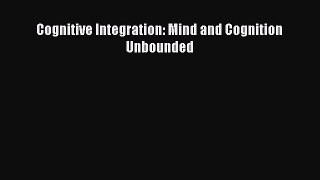 Read Book Cognitive Integration: Mind and Cognition Unbounded E-Book Free