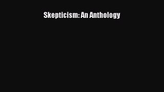Read Book Skepticism: An Anthology E-Book Free