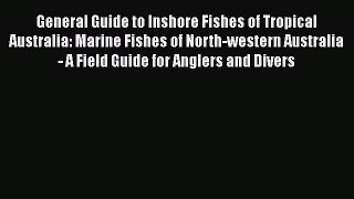 Read Books General Guide to Inshore Fishes of Tropical Australia: Marine Fishes of North-western