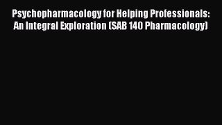 read now Psychopharmacology for Helping Professionals: An Integral Exploration (SAB 140 Pharmacology)