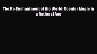 Read Book The Re-Enchantment of the World: Secular Magic in a Rational Age ebook textbooks