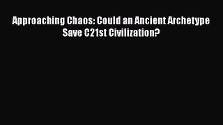 Read Book Approaching Chaos: Could an Ancient Archetype Save C21st Civilization? ebook textbooks