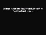 Read Children Topics from A to Z Volume 2: A Guide for Tackling Tough Issues Ebook Free