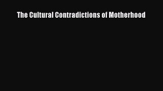 Read The Cultural Contradictions of Motherhood Ebook Free