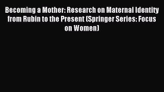 Read Becoming a Mother: Research on Maternal Identity from Rubin to the Present (Springer Series: