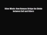 Read Book Other Minds: How Humans Bridge the Divide between Self and Others ebook textbooks