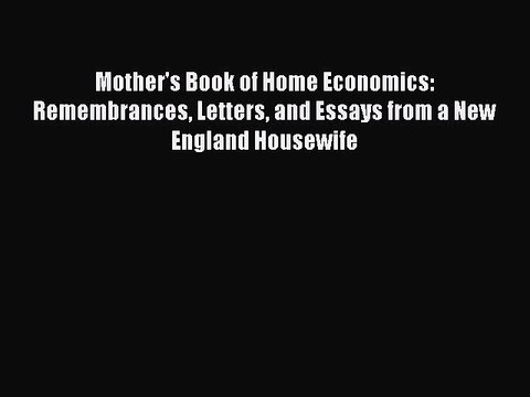 Download Mother's Book of Home Economics: Remembrances Letters and Essays from a New England
