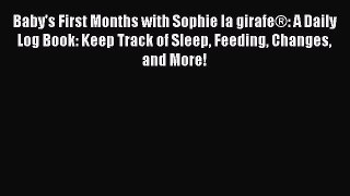Read Baby's First Months with Sophie la girafeÂ®: A Daily Log Book: Keep Track of Sleep Feeding