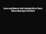 Read Grace and Divorce: God's Healing Gift to Those Whose Marriages Fall Short Ebook Free