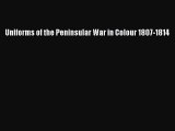 Read Book Uniforms of the Peninsular War in Colour 1807-1814 PDF Online