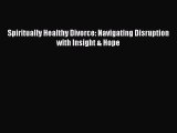Read Spiritually Healthy Divorce: Navigating Disruption with Insight & Hope Ebook Free