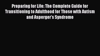 Read Book Preparing for Life: The Complete Guide for Transitioning to Adulthood for Those with