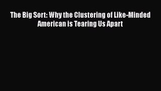 Read Book The Big Sort: Why the Clustering of Like-Minded American is Tearing Us Apart E-Book
