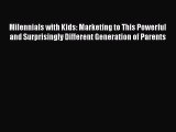 Read Book Milennials with Kids: Marketing to This Powerful and Surprisingly Different Generation