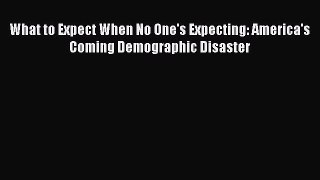 Read Book What to Expect When No One's Expecting: America's Coming Demographic Disaster E-Book