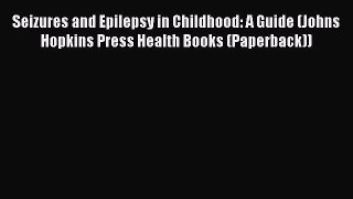 Read Book Seizures and Epilepsy in Childhood: A Guide (Johns Hopkins Press Health Books (Paperback))
