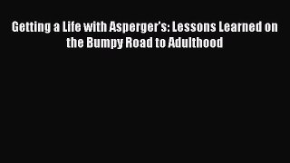 Read Book Getting a Life with Asperger's: Lessons Learned on the Bumpy Road to Adulthood ebook